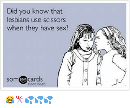 did-you-know-that-lesbians-use-scissors-when-they-have-14927878